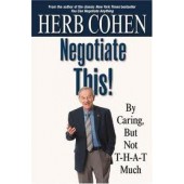Negotiate This! By Caring, But Not T-H-A-T Much by Herb Cohen 